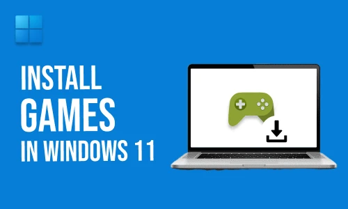 How to Install Games in Windows 11
